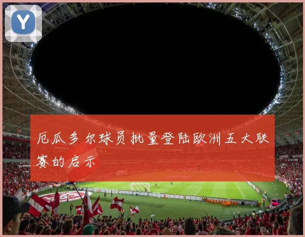 厄瓜多尔球员批量登陆欧洲五大联赛的启示