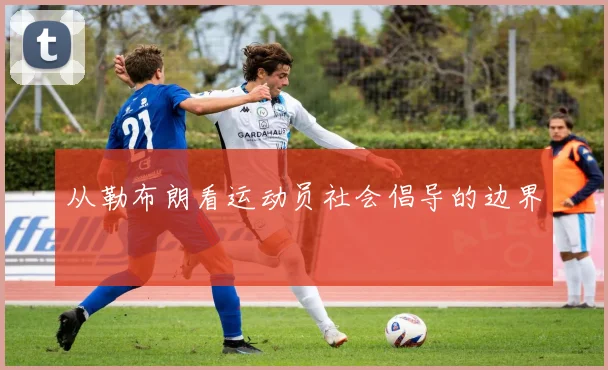从勒布朗看运动员社会倡导的边界