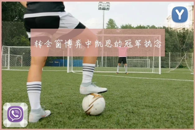 转会窗博弈中凯恩的冠军执念