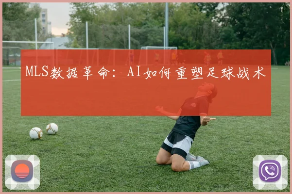 MLS数据革命：AI如何重塑足球战术
