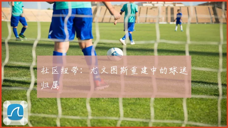社区纽带：尤文图斯重建中的球迷归属